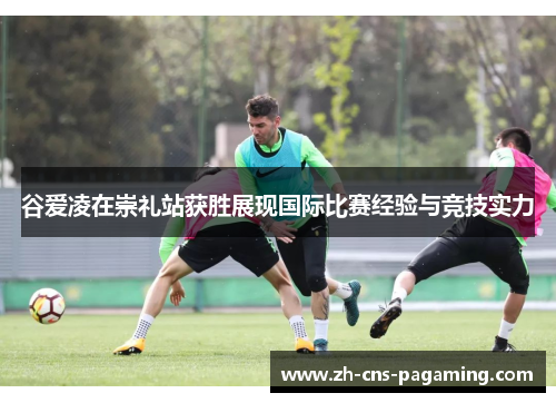 谷爱凌在崇礼站获胜展现国际比赛经验与竞技实力