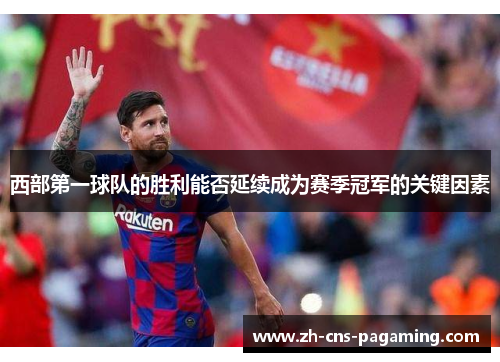 西部第一球队的胜利能否延续成为赛季冠军的关键因素