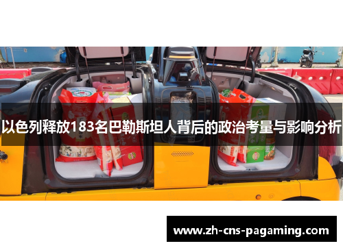 以色列释放183名巴勒斯坦人背后的政治考量与影响分析