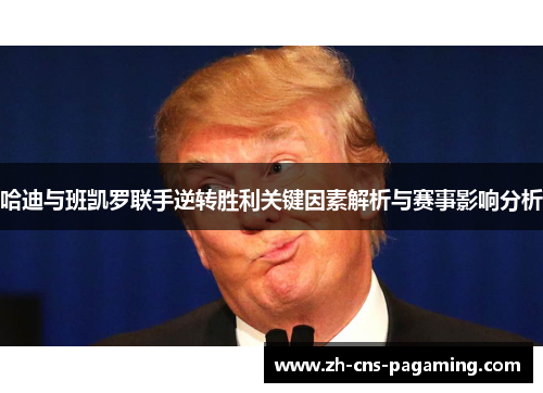 哈迪与班凯罗联手逆转胜利关键因素解析与赛事影响分析 哈迪与班凯罗联手逆转胜利关键因素解析与赛事影响分析