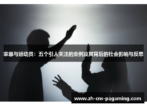 家暴与运动员：五个引人关注的案例及其背后的社会影响与反思