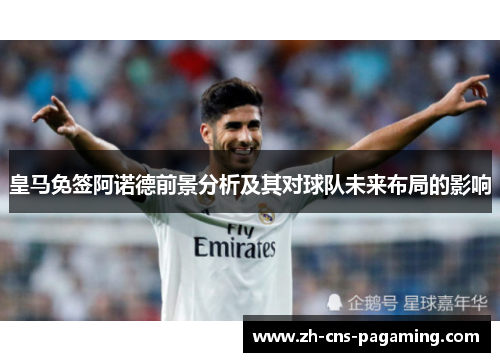 皇马免签阿诺德前景分析及其对球队未来布局的影响