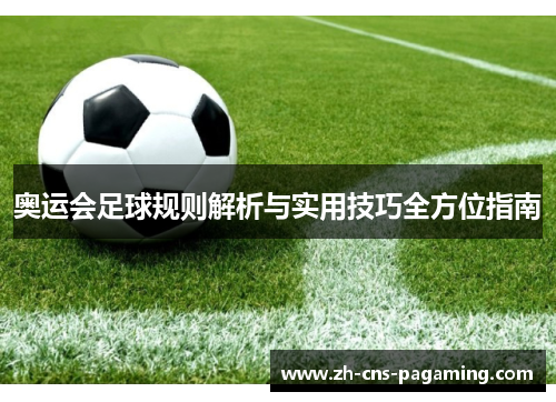 奥运会足球规则解析与实用技巧全方位指南