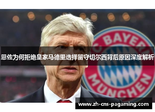 恩佐为何拒绝皇家马德里选择留守切尔西背后原因深度解析