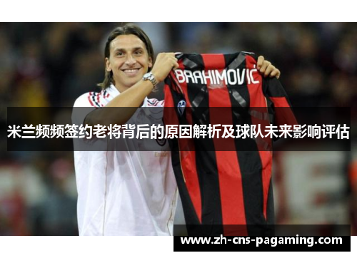 米兰频频签约老将背后的原因解析及球队未来影响评估