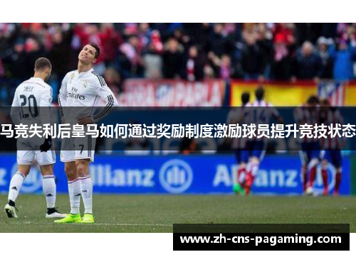 马竞失利后皇马如何通过奖励制度激励球员提升竞技状态