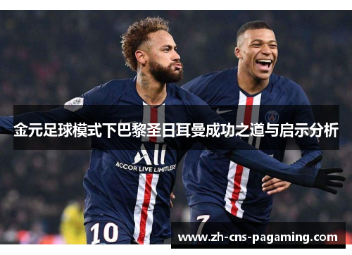 金元足球模式下巴黎圣日耳曼成功之道与启示分析