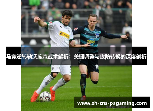 马竞逆转勒沃库森战术解析:关键调整与攻防转换的深度剖析 马竞逆转勒沃库森战术解析:关键调整与攻防转换的深度剖析