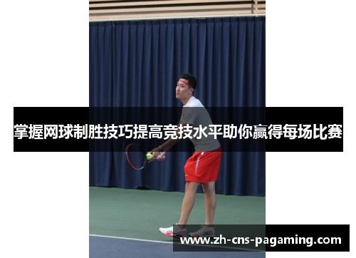 掌握网球制胜技巧提高竞技水平助你赢得每场比赛 掌握网球制胜技巧提高竞技水平助你赢得每场比赛