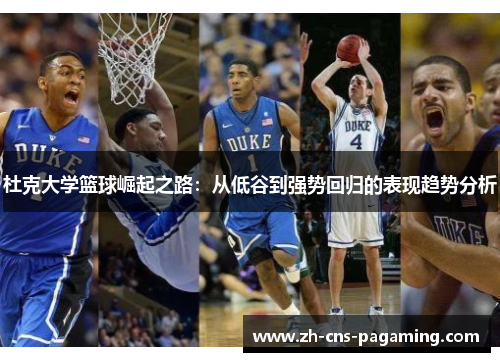 杜克大学篮球崛起之路:从低谷到强势回归的表现趋势分析 杜克大学篮球崛起之路:从低谷到强势回归的表现趋势分析