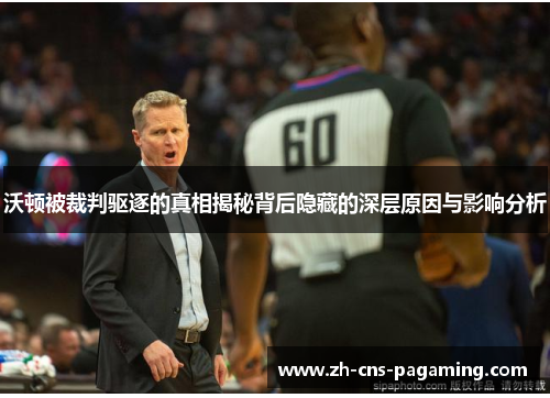 沃顿被裁判驱逐的真相揭秘背后隐藏的深层原因与影响分析