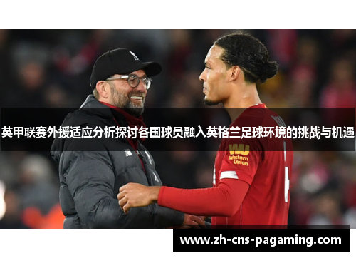 英甲联赛外援适应分析探讨各国球员融入英格兰足球环境的挑战与机遇