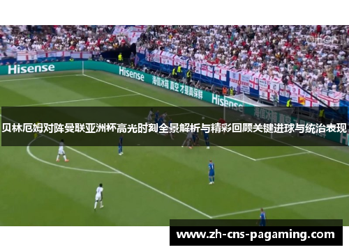 贝林厄姆对阵曼联亚洲杯高光时刻全景解析与精彩回顾关键进球与统治表现